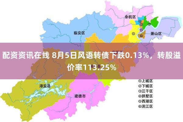 配资资讯在线 8月5日风语转债下跌0.13%，转股溢价率113.25%