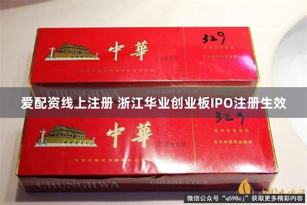 爱配资线上注册 浙江华业创业板IPO注册生效