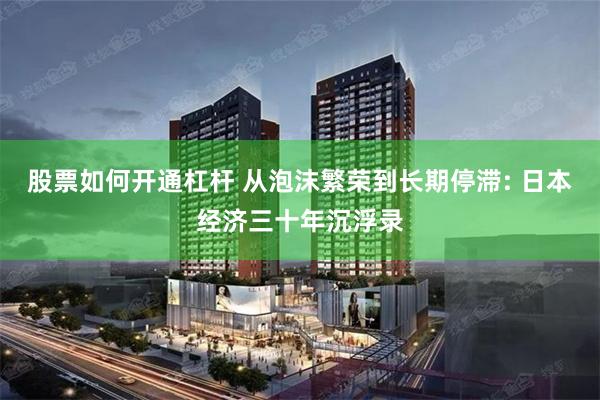 股票如何开通杠杆 从泡沫繁荣到长期停滞: 日本经济三十年沉浮录